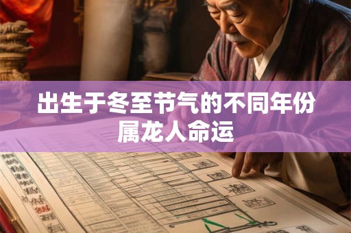 出生于冬至节气的不同年份属龙人命运