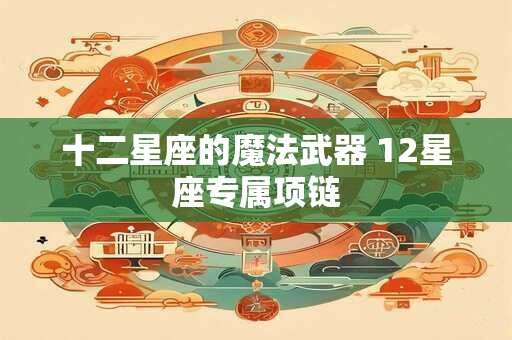 十二星座的魔法武器 12星座专属项链