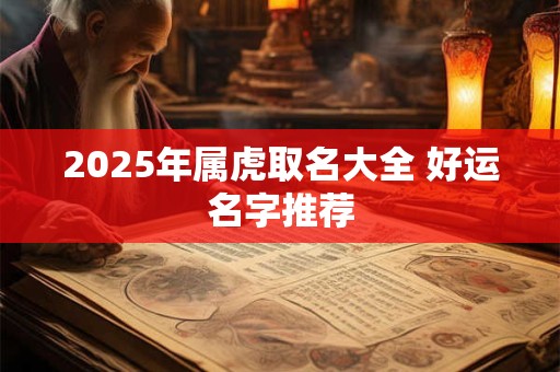 2025年属虎取名大全 好运名字推荐
