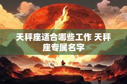 天秤座适合哪些工作 天秤座专属名字