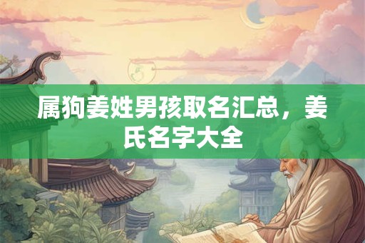 属狗姜姓男孩取名汇总，姜氏名字大全