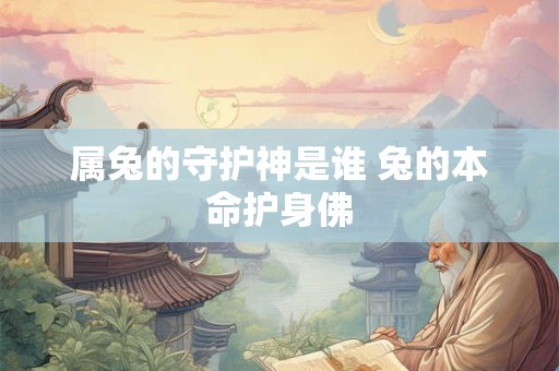 属兔的守护神是谁 兔的本命护身佛