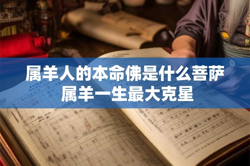 属羊人的本命佛是什么菩萨 属羊一生最大克星