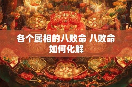 各个属相的八败命 八败命如何化解
