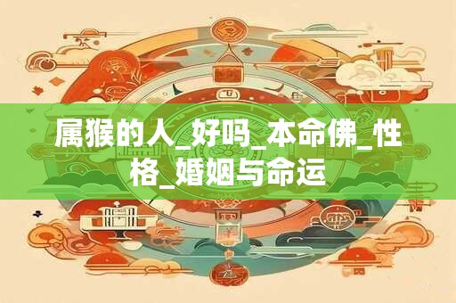 属猴的人_好吗_本命佛_性格_婚姻与命运