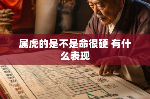 属虎的是不是命很硬 有什么表现