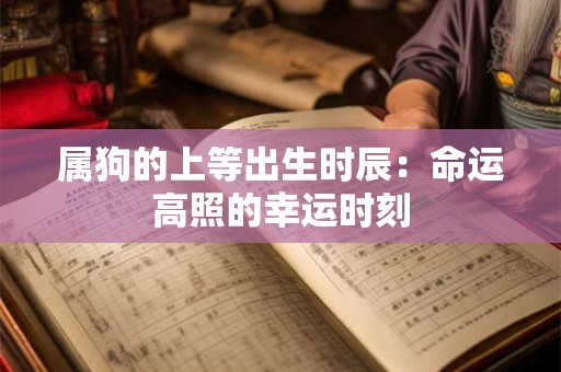 属狗的上等出生时辰：命运高照的幸运时刻