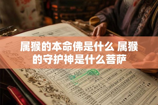 属猴的本命佛是什么 属猴的守护神是什么菩萨