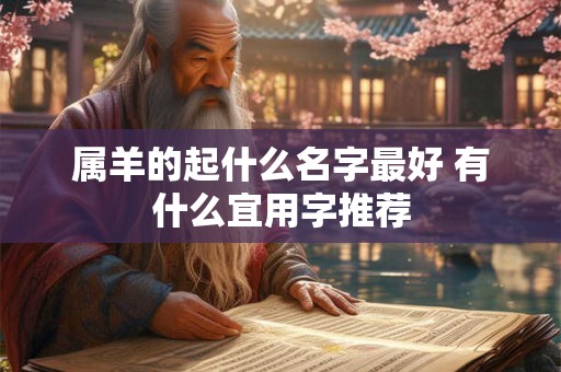 属羊的起什么名字最好 有什么宜用字推荐