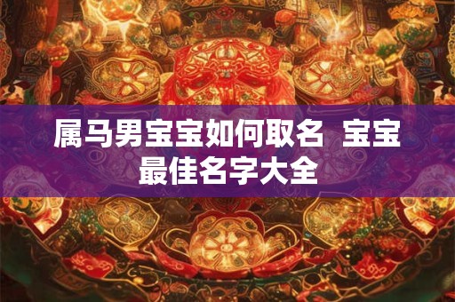 属马男宝宝如何取名  宝宝最佳名字大全