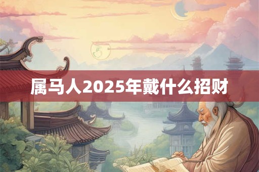 属马人2025年戴什么招财