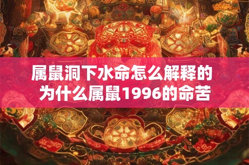 属鼠洞下水命怎么解释的 为什么属鼠1996的命苦