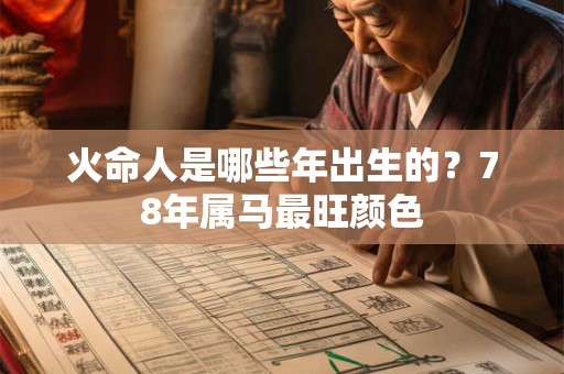 火命人是哪些年出生的？78年属马最旺颜色