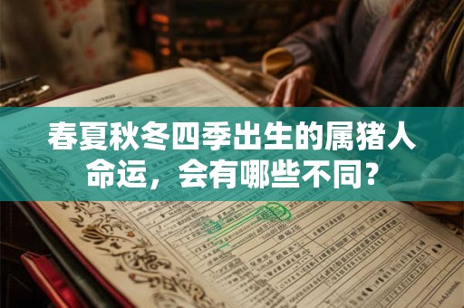 春夏秋冬四季出生的属猪人命运，会有哪些不同？