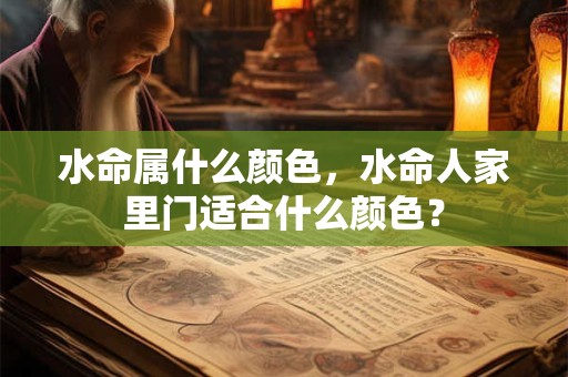 水命属什么颜色，水命人家里门适合什么颜色？
