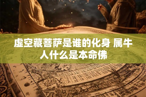 虚空藏菩萨是谁的化身 属牛人什么是本命佛