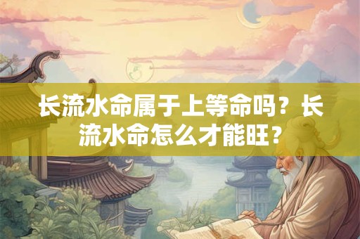 长流水命属于上等命吗？长流水命怎么才能旺？