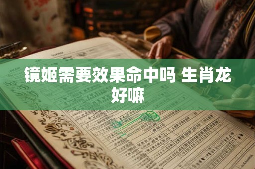镜姬需要效果命中吗 生肖龙好嘛