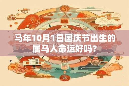 马年10月1日国庆节出生的属马人命运好吗？