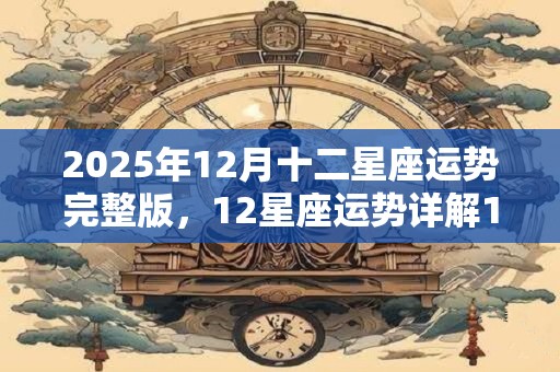 2025年12月十二星座运势完整版，12星座运势详解12月