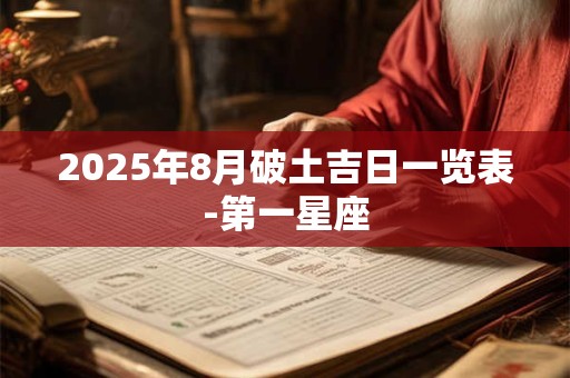 2025年8月破土吉日一览表-第一星座