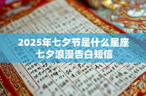2025年七夕节是什么星座 七夕浪漫告白短信