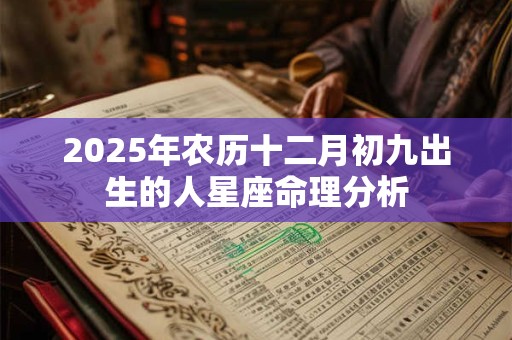 2025年农历十二月初九出生的人星座命理分析