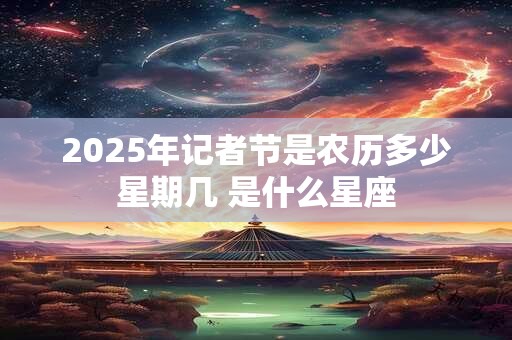 2025年记者节是农历多少星期几 是什么星座