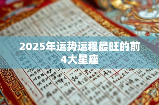 详细阅读:2025年运势运程最旺的前4大星座 2025年运势运程最旺的前4大星座
