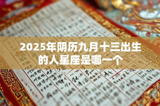 2025年阴历九月十三出生的人星座是哪一个