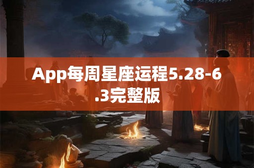App每周星座运程5.28-6.3完整版