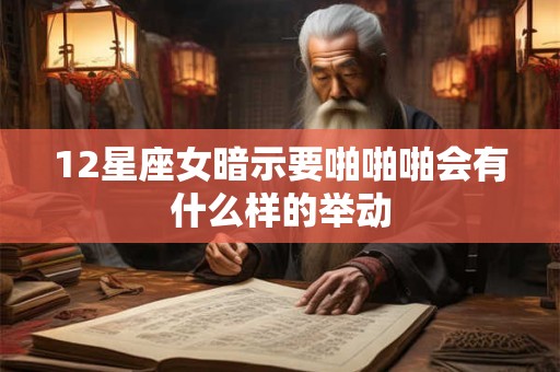 12星座女暗示要啪啪啪会有什么样的举动