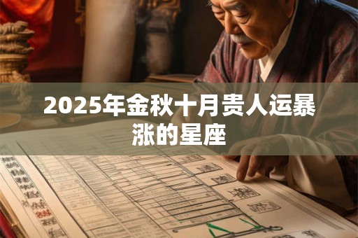 2025年金秋十月贵人运暴涨的星座