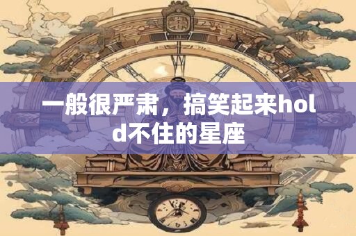 一般很严肃，搞笑起来hold不住的星座