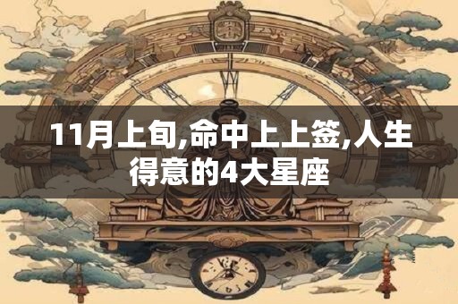 11月上旬,命中上上签,人生得意的4大星座