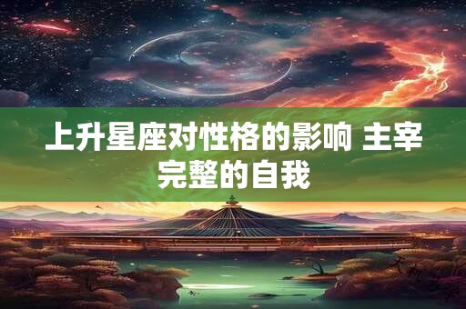 上升星座对性格的影响 主宰完整的自我