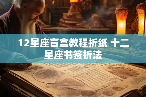 12星座盲盒教程折纸 十二星座书签折法