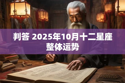 详细阅读:判答 2025年10月十二星座整体运势 判答 2025年10月十二星座整体运势
