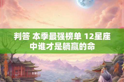 判答 本季最强榜单 12星座中谁才是躺赢的命