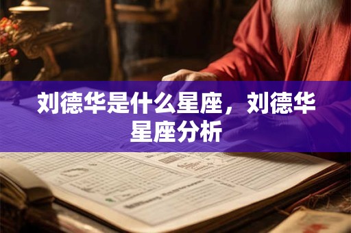 刘德华是什么星座，刘德华星座分析