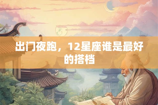 出门夜跑，12星座谁是最好的搭档