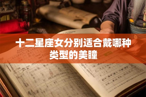 十二星座女分别适合戴哪种类型的美瞳