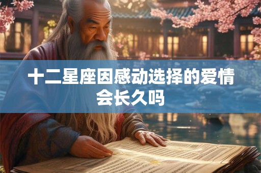 十二星座因感动选择的爱情会长久吗