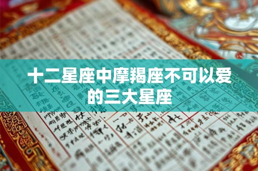 十二星座中摩羯座不可以爱的三大星座