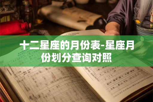 十二星座的月份表-星座月份划分查询对照