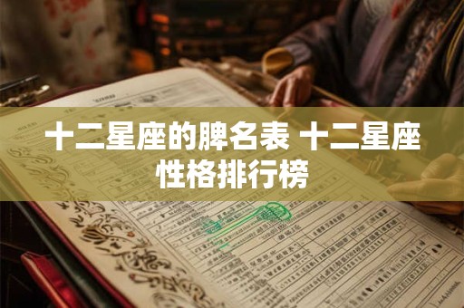 十二星座的脾名表 十二星座性格排行榜