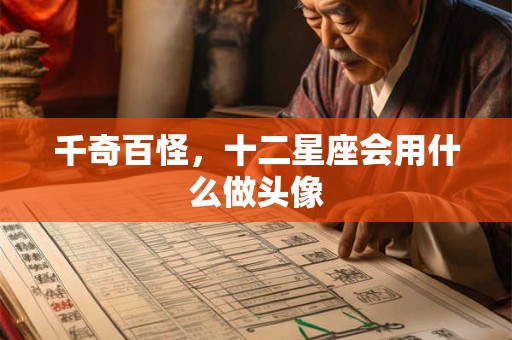 千奇百怪，十二星座会用什么做头像