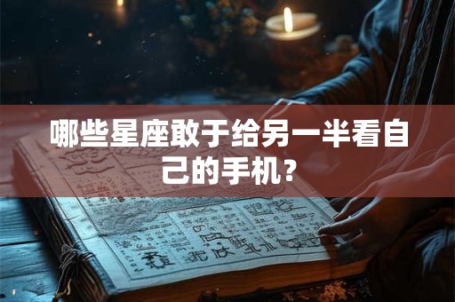 哪些星座敢于给另一半看自己的手机？