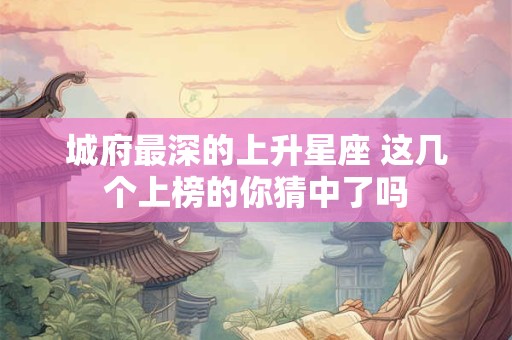 城府最深的上升星座 这几个上榜的你猜中了吗