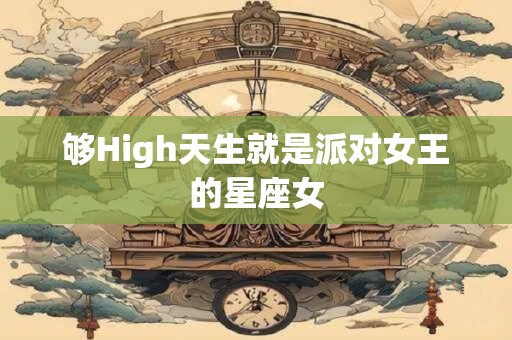 够High天生就是派对女王的星座女